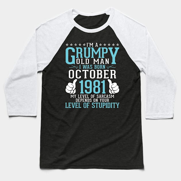 Birthday I'm A Grumpy Old Man I Was Born October 1981 My Level Of Sarcasm Depends Level Stupidity Baseball T-Shirt by tieushop091